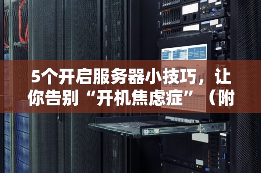 5个开启服务器小技巧，让你告别“开机焦虑症”（附专业测评干货）