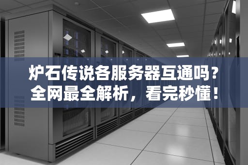 炉石传说各服务器互通吗？全网最全解析，看完秒懂！