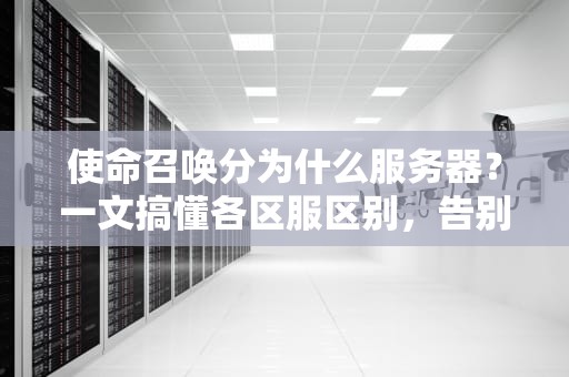 使命召唤分为什么服务器？一文搞懂各区服区别，告别延迟“漂移”