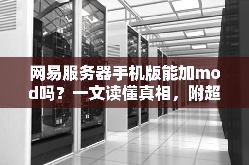 网易服务器手机版能加mod吗？一文读懂真相，附超详细教程！