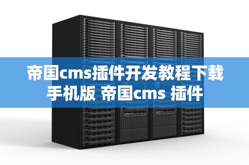 帝国cms插件开发教程下载手机版 帝国cms 插件