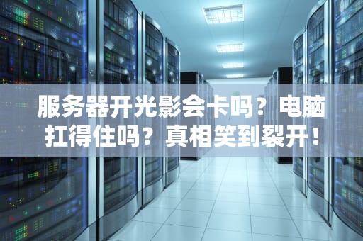服务器开光影会卡吗？电脑扛得住吗？真相笑到裂开！