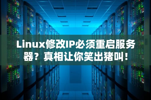 Linux修改IP必须重启服务器？真相让你笑出猪叫！