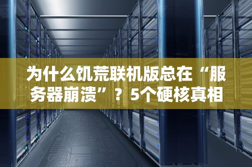为什么饥荒联机版总在“服务器崩溃”？5个硬核真相让你笑中带泪！