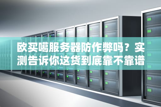 欧买噶服务器防作弊吗？实测告诉你这货到底靠不靠谱！