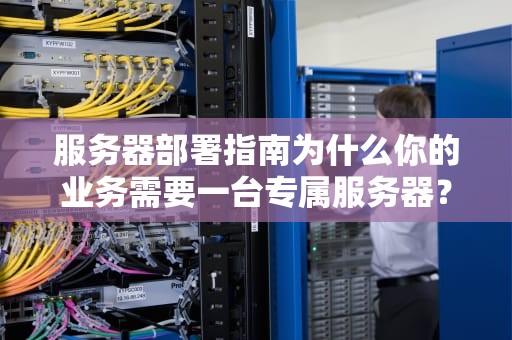 服务器部署指南为什么你的业务需要一台专属服务器？