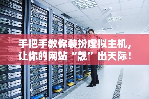 手把手教你装扮虚拟主机，让你的网站“靓”出天际！