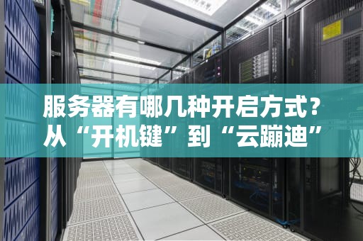服务器有哪几种开启方式？从“开机键”到“云蹦迪”全解析！