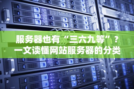 服务器也有“三六九等”？一文读懂网站服务器的分类，让你秒变技术达人！