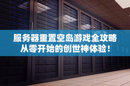 服务器重置空岛游戏全攻略从零开始的创世神体验！