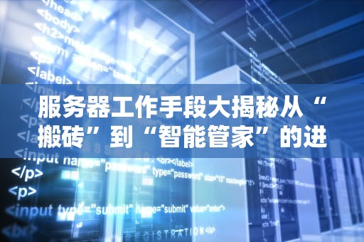 服务器工作手段大揭秘从“搬砖”到“智能管家”的进阶之路