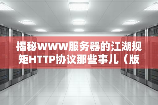 揭秘WWW服务器的江湖规矩HTTP协议那些事儿（版）
