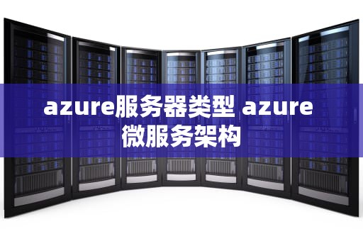 azure服务器类型 azure 微服务架构