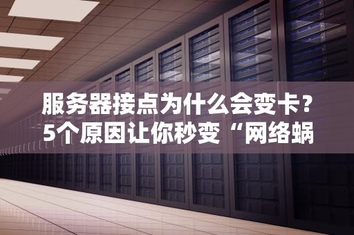 服务器接点为什么会变卡？5个原因让你秒变“网络蜗牛”