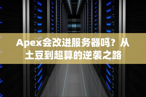 Apex会改进服务器吗？从土豆到超算的逆袭之路
