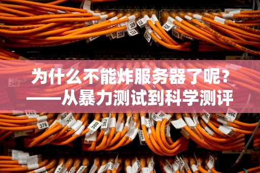 为什么不能炸服务器了呢？——从暴力测试到科学测评的进化史