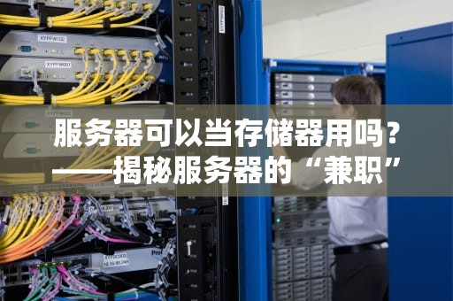 服务器可以当存储器用吗？——揭秘服务器的“兼职”潜力