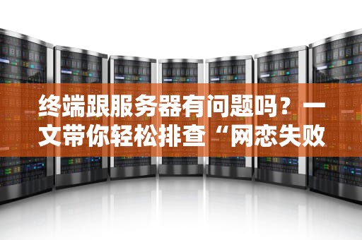 终端跟服务器有问题吗？一文带你轻松排查“网恋失败”的真相！