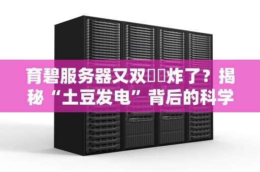 育碧服务器又双叒叕炸了？揭秘“土豆发电”背后的科学（与玄学）！