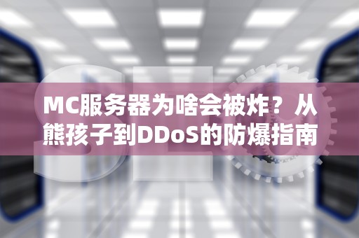 MC服务器为啥会被炸？从熊孩子到DDoS的防爆指南！