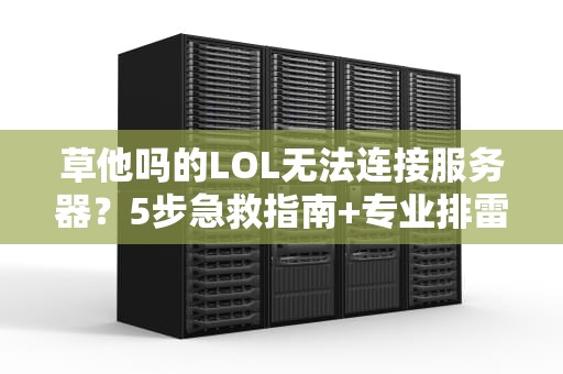 草他吗的LOL无法连接服务器？5步急救指南+专业排雷！