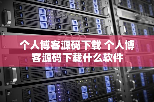 个人博客源码下载 个人博客源码下载什么软件