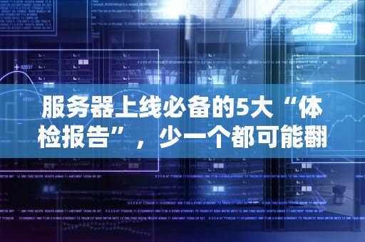 服务器上线必备的5大“体检报告”，少一个都可能翻车！