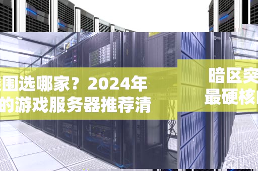 暗区突围选哪家？2024年最硬核的游戏服务器推荐清单！