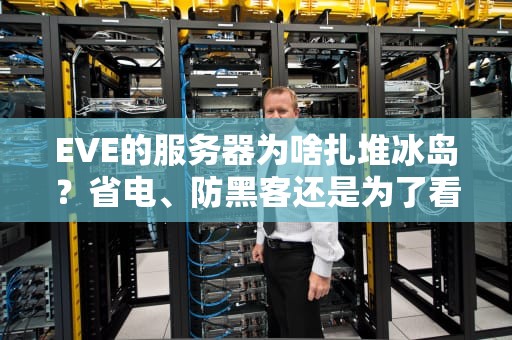 EVE的服务器为啥扎堆冰岛？省电、防黑客还是为了看极光？