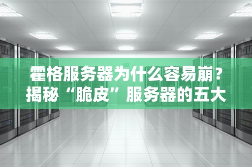 霍格服务器为什么容易崩？揭秘“脆皮”服务器的五大致命伤！