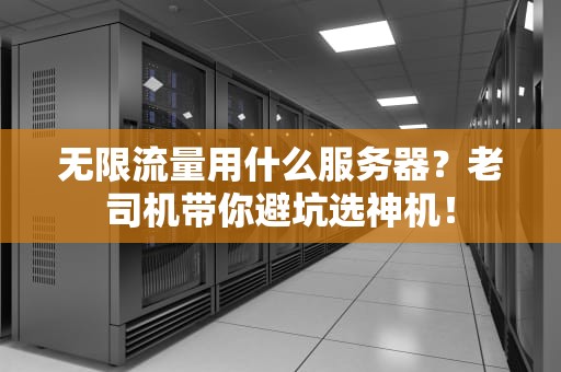 无限流量用什么服务器？老司机带你避坑选神机！