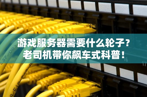 游戏服务器需要什么轮子？老司机带你飙车式科普！