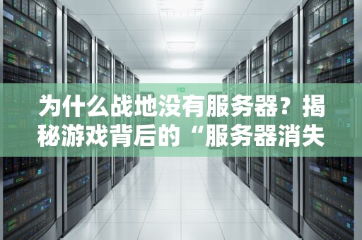 为什么战地没有服务器？揭秘游戏背后的“服务器消失术”