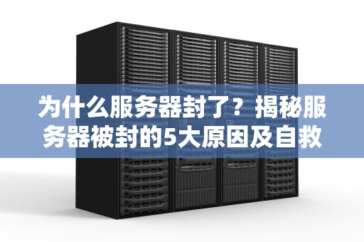 为什么服务器封了？揭秘服务器被封的5大原因及自救指南