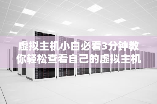 虚拟主机小白必看3分钟教你轻松查看自己的虚拟主机信息，再也不用求人啦！