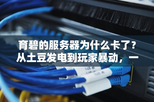 育碧的服务器为什么卡了？从土豆发电到玩家暴动，一次笑中带泪的科技考古