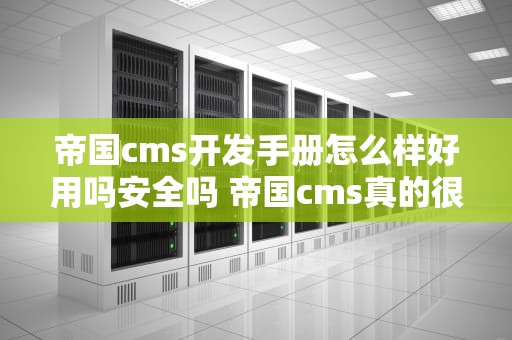 帝国cms开发手册怎么样好用吗安全吗 帝国cms真的很好用