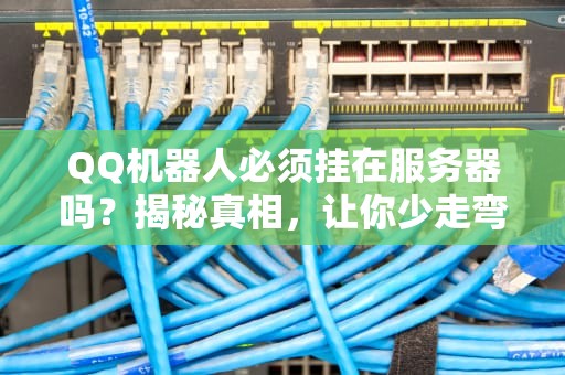 QQ机器人必须挂在服务器吗？揭秘真相，让你少走弯路！