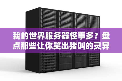 我的世界服务器怪事多？盘点那些让你笑出猪叫的灵异事件！