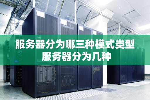 服务器分为哪三种模式类型 服务器分为几种