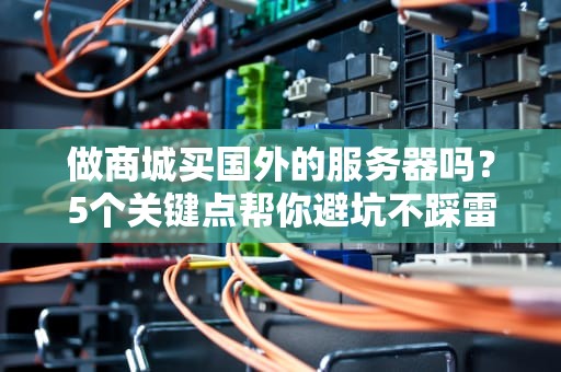 做商城买国外的服务器吗？5个关键点帮你避坑不踩雷！