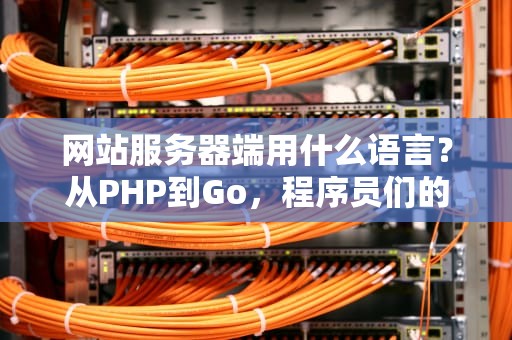 网站服务器端用什么语言？从PHP到Go，程序员们的“甜蜜烦恼”