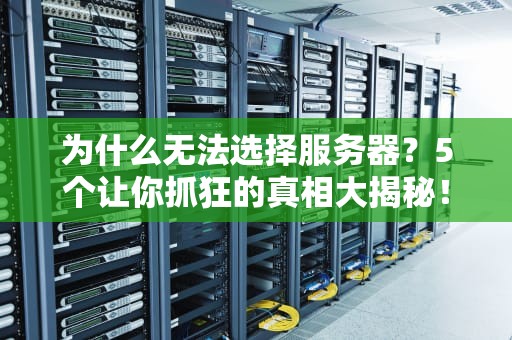 为什么无法选择服务器？5个让你抓狂的真相大揭秘！