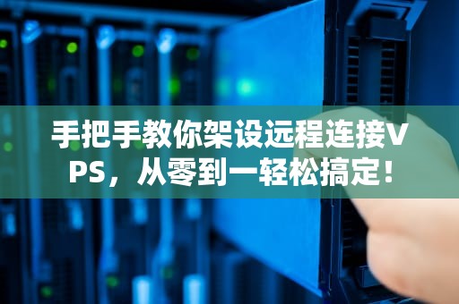 手把手教你架设远程连接VPS，从零到一轻松搞定！