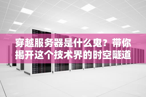 穿越服务器是什么鬼？带你揭开这个技术界的时空隧道