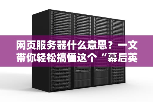 网页服务器什么意思？一文带你轻松搞懂这个“幕后英雄”！