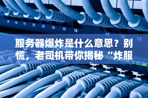 服务器爆炸是什么意思？别慌，老司机带你揭秘“炸服”那些事儿！