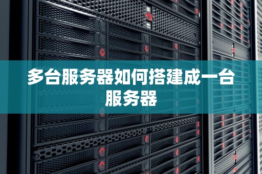 多台服务器如何搭建成一台服务器
