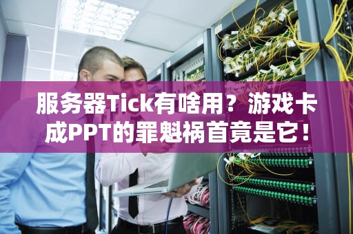 服务器Tick有啥用？游戏卡成PPT的罪魁祸首竟是它！
