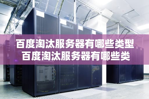 百度淘汰服务器有哪些类型 百度淘汰服务器有哪些类型的